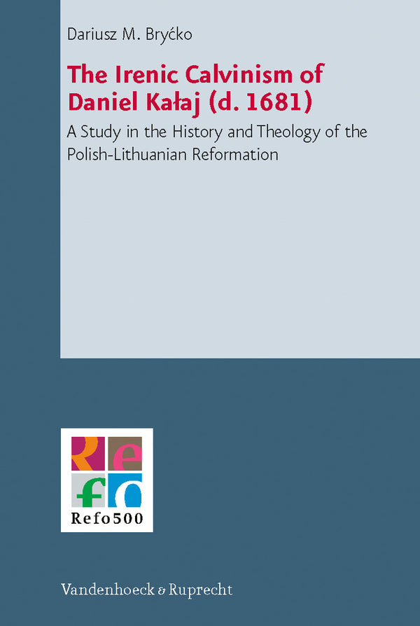 The Irenic Calvinism of Daniel Kalaj (d. 1681)