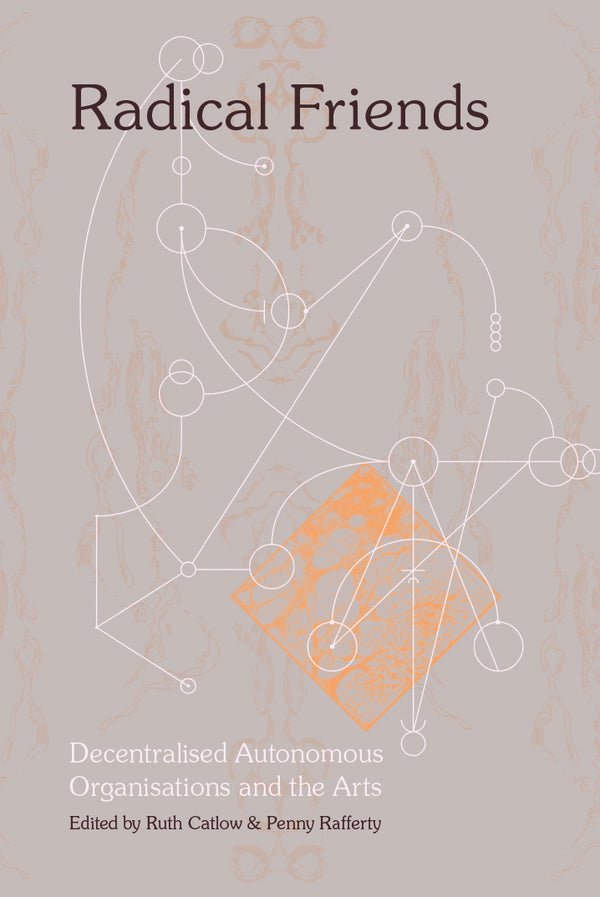Radical Friends: Decentralised Autonomous Organisations and the Arts