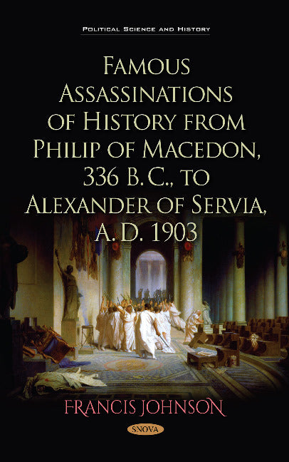 Famous Assassinations of History from Philip of Macedon, 336 B. C., to Alexander of Servia, A. D. 1903