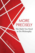 More Precisely: The Math You Need to Do Philosophy - Second Edition