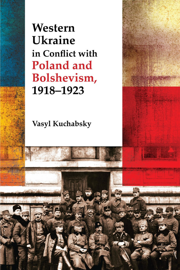 Western Ukraine in Conflict With Poland and Bolshevism, 1918-1920