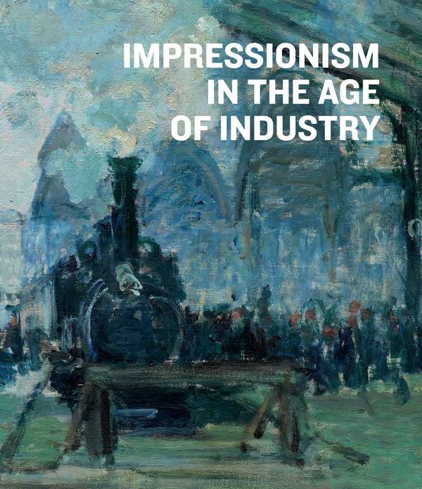Impressionism in the Age of Industry