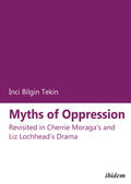 Myths of Oppression: Revisited in Cherrie Moraga's and Liz Lochhead's Drama