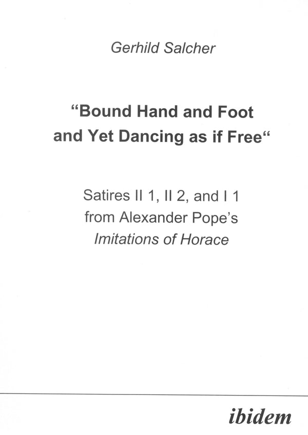 “Bound Hand and Foot and yet Dancing as if Free” Satires II 1, II 2, and I 2 from Alexander Pope’s Imitations of Horace