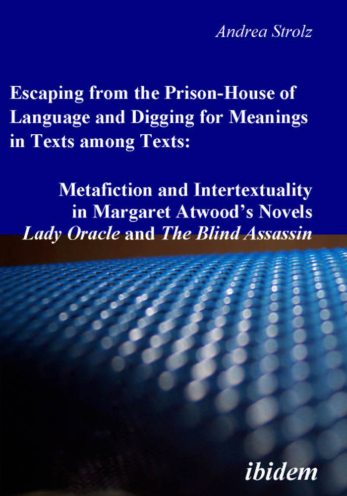 Escaping from the Prison-House of Language and Digging for Meanings in Texts among Texts: Metafiction and Intertextuality in Margaret Atwood’s Novels Lady Oracle and The Blind Assassin