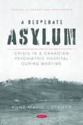 A Desperate Asylum: Crisis in a Canadian Psychiatric Hospital During Wartime