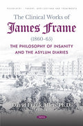 The Clinical Works of James Frame (1860-65): The Philosophy of Insanity and The Asylum Diaries