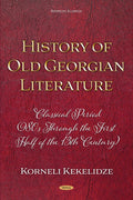History of Old Georgian Literature: Classical Period (980s through the First Half of the 13th Century) by Korneli Kekelidze