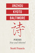 Jinzhou, Kyoto, Baltimore: Poems New and Selected