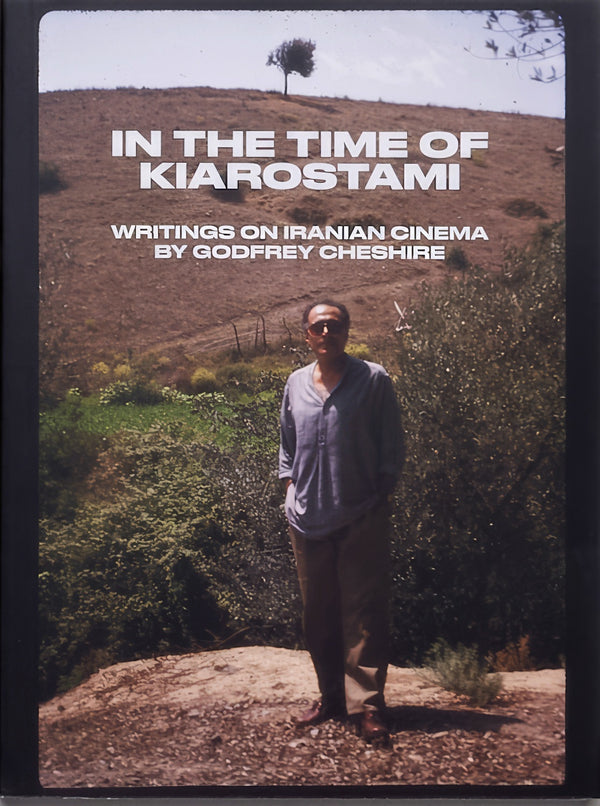 In the Time of Kiarostami: Writings on Iranian Cinema
